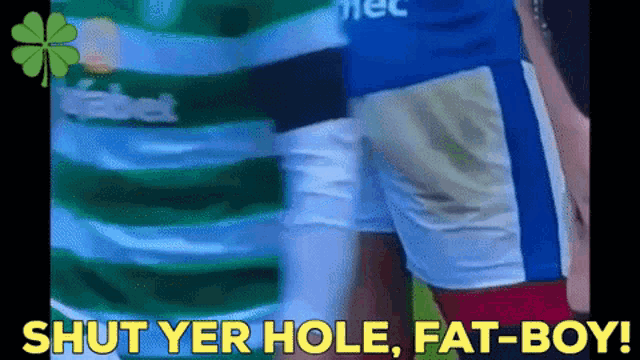 a soccer player in a green and white striped shirt says shut yer hole fat-boy