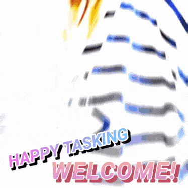 a poster that says " happy tasking welcome " on it