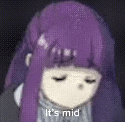 a purple haired anime girl with her eyes closed is saying it 's mid .