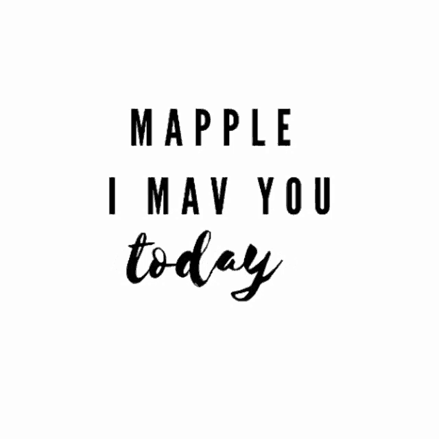 a black and white poster with the words `` maple i may you tomorrow '' written on it .