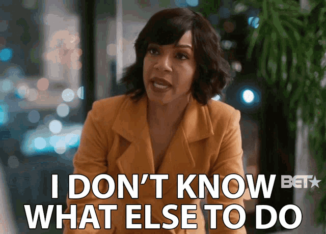a woman says " i don 't know what else to do "