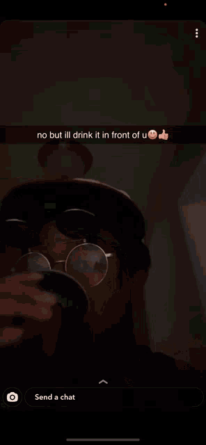 a man wearing sunglasses and a hat says no but ill drink it in front of u and send a chat