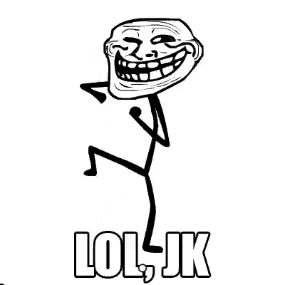 a black and white drawing of a troll face with the words lol jk .