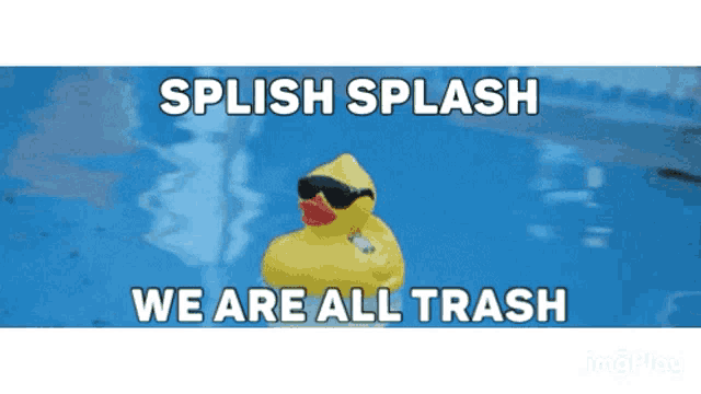 a yellow rubber duck in a pool with the words splish splash we are all trash written below it