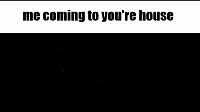 a screenshot of a video game with the words me coming to you 're house at the top