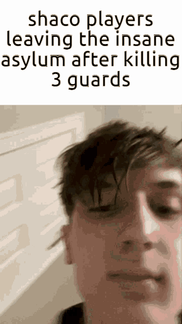 shaco players leaving the insane asylum after killing 3 guards meme
