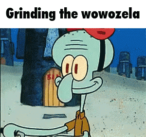 a cartoon of squidward from spongebob squarepants with the caption grinding the wowozela