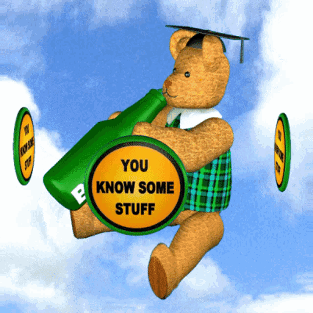 a teddy bear holding a bottle of beer and a sign that says you know some stuff