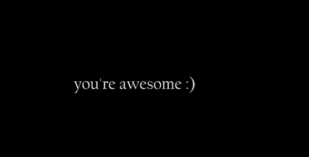 a black background with the words `` you 're awesome '' written in white letters .