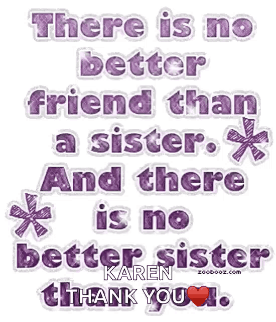 there is no better friend than a sister . and there is no better sister than karen . thank you .