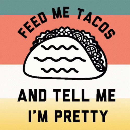 Feed Me Tacos And Tell Me Im Pretty Taco Day GIF
