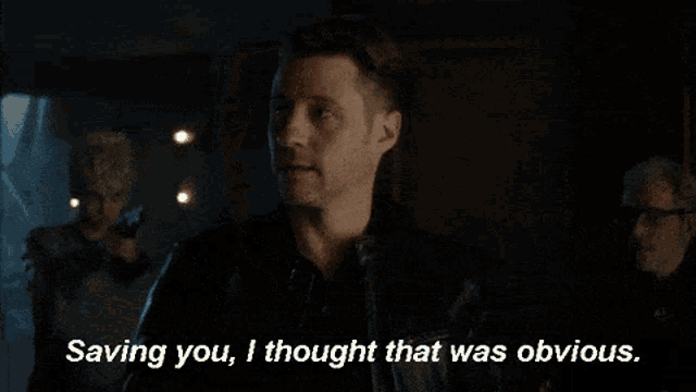 a man in a black jacket says " saving you i thought that was obvious "