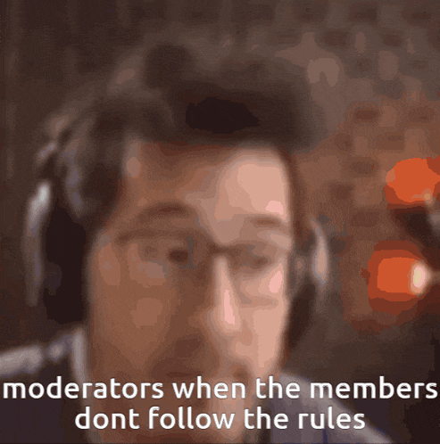 a blurry picture of a man with the words " moderators when the members do n't follow the rules "