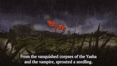 from the vanquished corpses of the yasha and the vampire sprouted a seedling