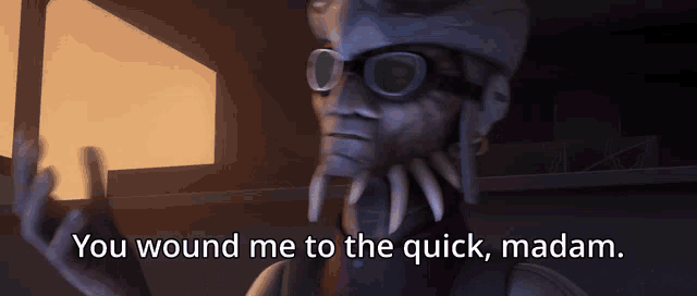a cartoon character says " you wound me to the quick "