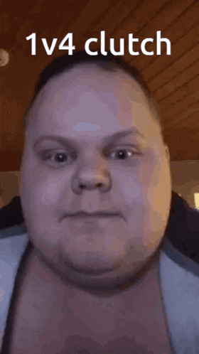 a close up of a man 's face with the words 1v4 clutch written on it