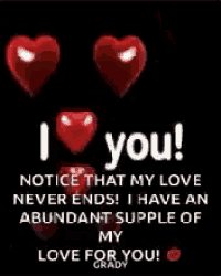 i love you notice that my love never ends i have an abundant supply of my love for you !