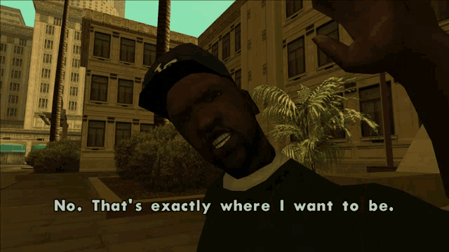 a man in a video game says " no. that 's exactly where i want to be. "