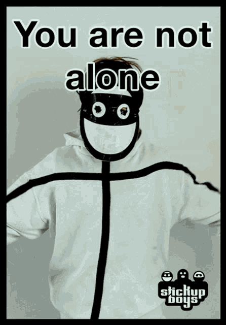 a poster that says you are not alone with stickup boys on the bottom