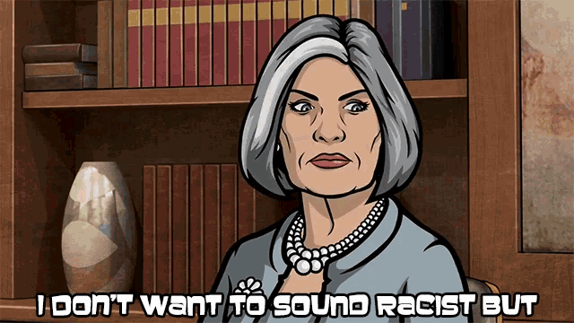 a cartoon of archer says i don t want to sound racist but