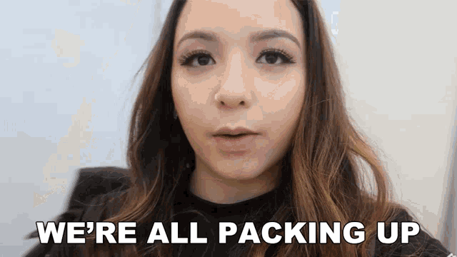 a woman says we 're all packing up in front of her face