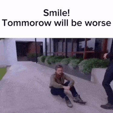a man is sitting on the ground with the words smile tommorow will be worse