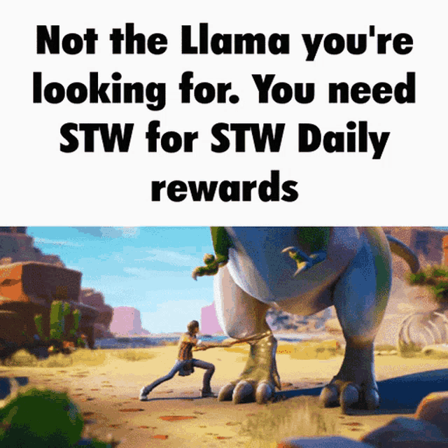 a poster that says not the llama you re looking for you need stw for daily rewards