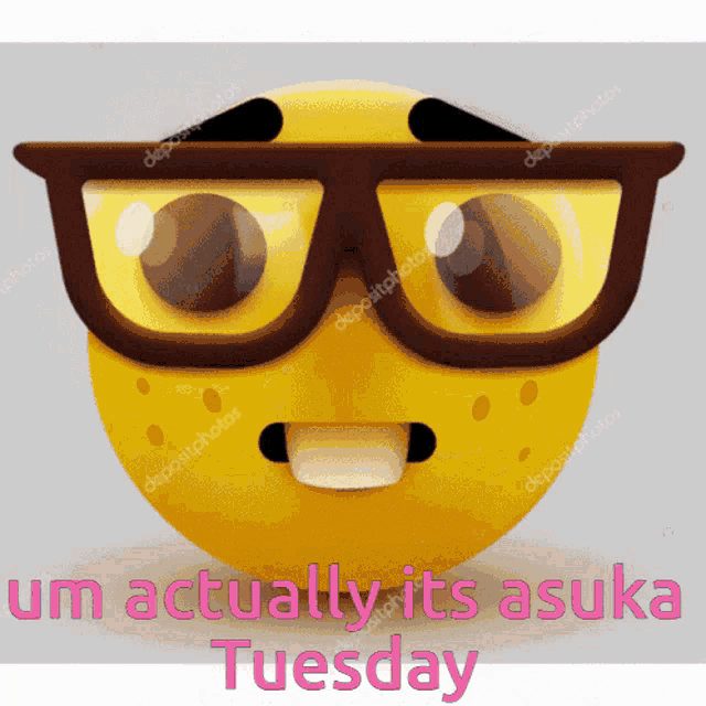 a yellow smiley face with glasses and the words " um actually its asuka tuesday " below it