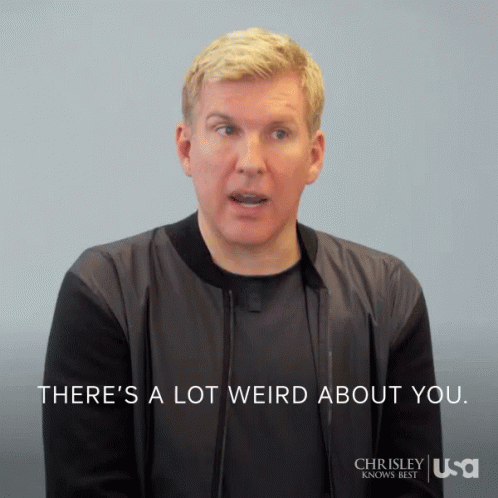 Todd Chrisley Theres A Lot Weird About You GIF - Todd Chrisley Theres A Lot Weird About You Weird GIFs