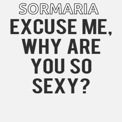 a black and white poster with the words sormaria excuse me , why are you so sexy ?