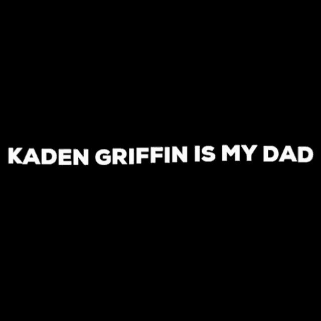 a black background with the words kaden griffin is my dad in white letters .