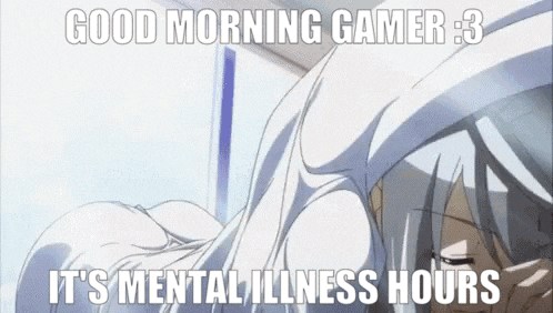 a picture of a girl with a caption that says good morning gamer 3 it 's mental illness hours .