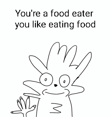a black and white drawing of a rabbit that says you 're a food eater you like eating food .