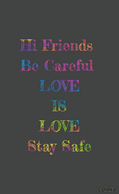 a black background with the words " hi friends be careful love is love stay safe "