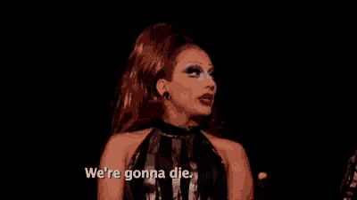 a drag queen is saying `` we 're gonna die '' while wearing a black and white striped top .
