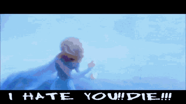 a picture of elsa from frozen with the words " i hate you die " below her