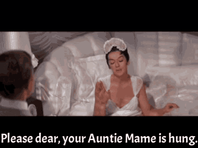 a woman laying on a bed talking to a man with the words " please dear your auntie mame is hung "