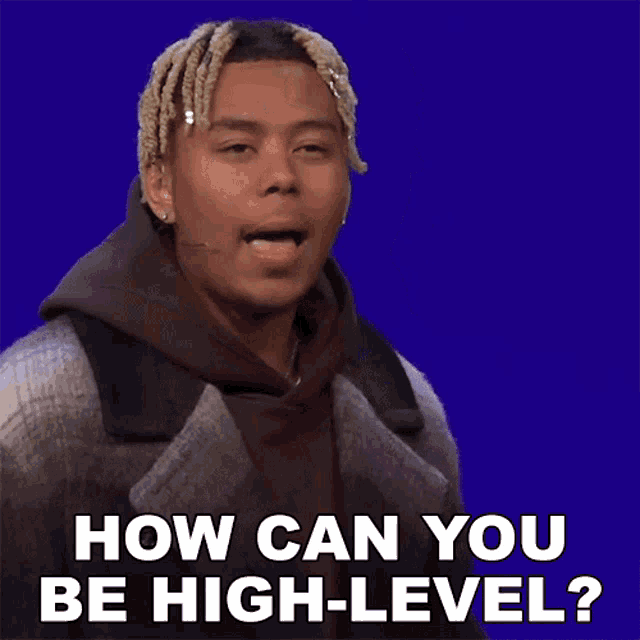 a man is asking how can you be high-level