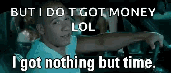 vin diesel is driving a car with a caption that says `` but i do t got money lol i got nothing but time ''