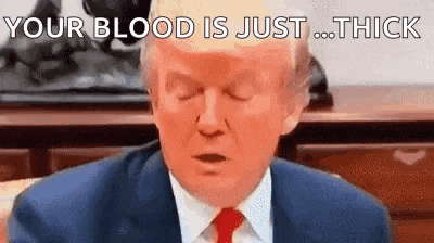 donald trump is wearing a suit and tie and says `` your blood is just ... thick ''