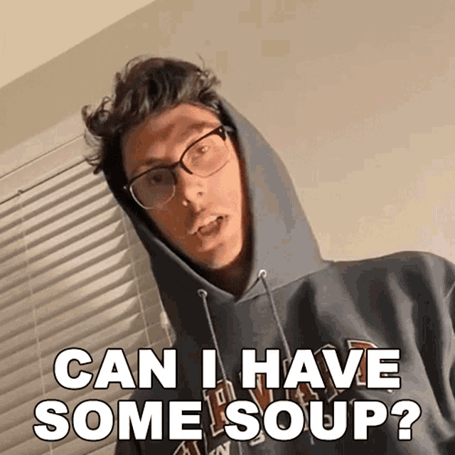 a man wearing glasses and a hooded sweatshirt says can i have some soup