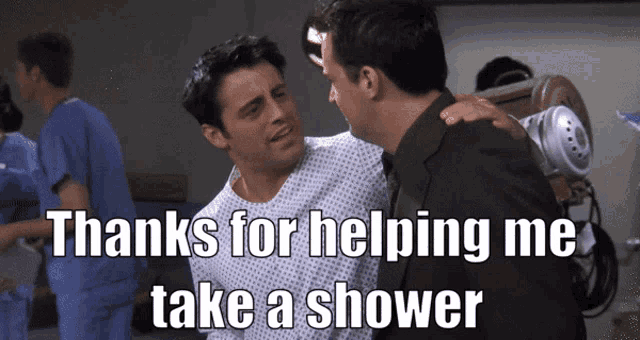 two men are standing next to each other with the words thanks for helping me take a shower