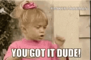 a little girl is saying `` you got it dude ! ''