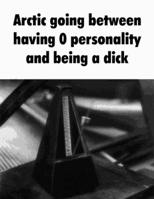 an arctic going between having 0 personality and being a dick meme