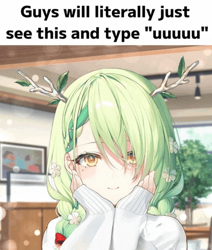 a girl with green hair has antlers on her head and says guys will literally just see this and type " uuuuuuu "