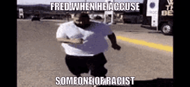 a fat man is running down the street with a caption that says someone of racist .