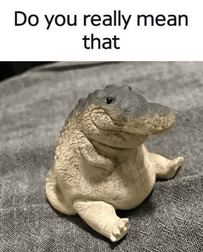 a statue of a crocodile with the words do you really mean that