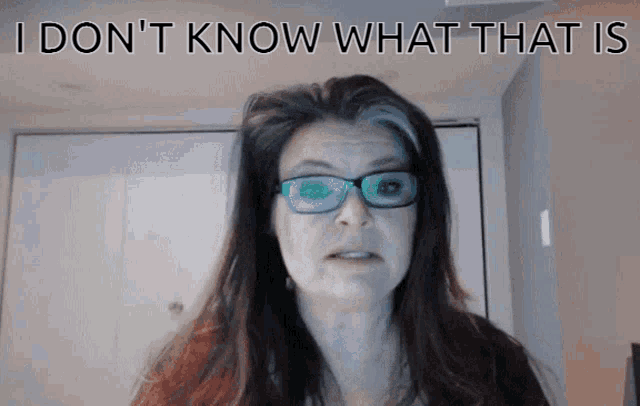 a woman wearing glasses says " i don t know what that is "
