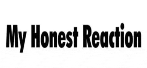 a white background with the words my honest reaction written in black