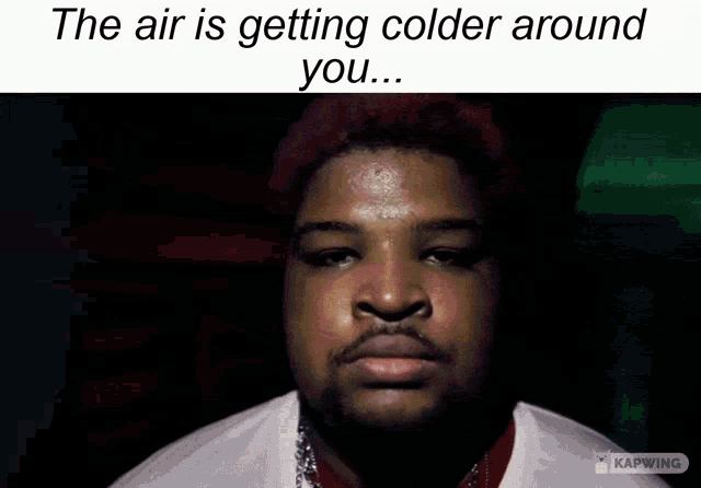 The Air Is Getting Colder Around You GIF - The Air Is Getting Colder Around You GIFs